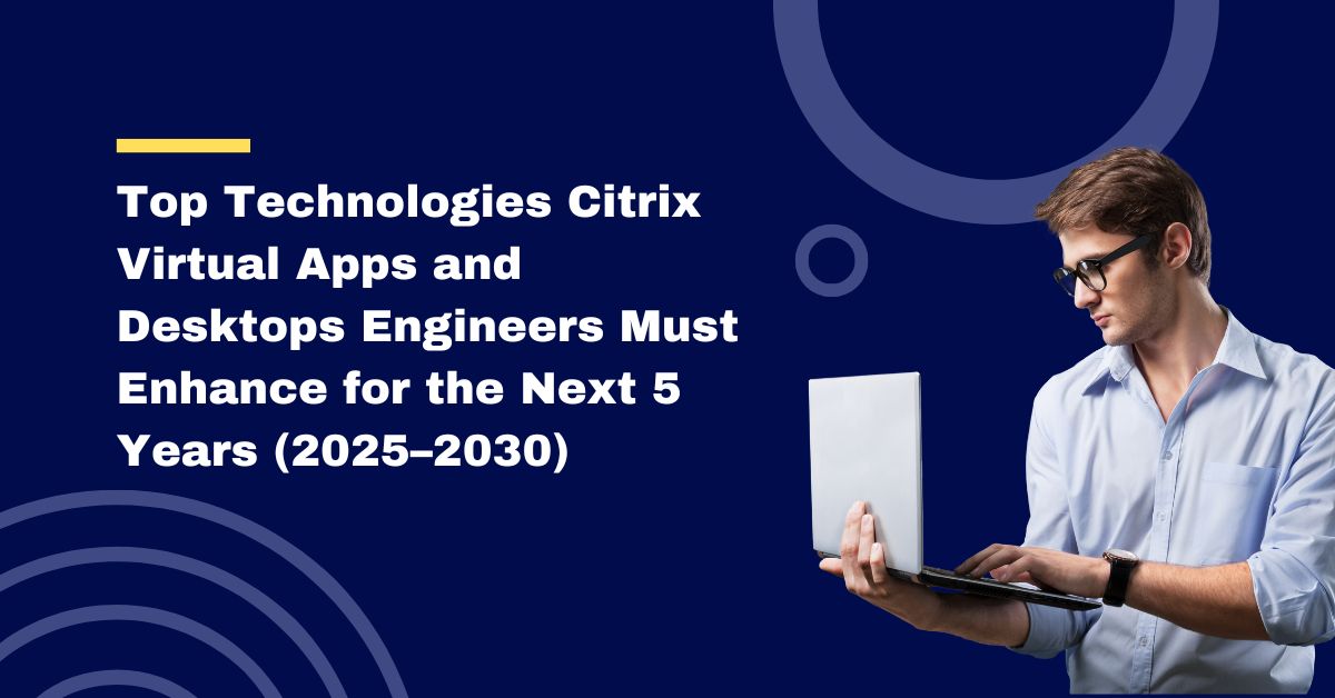 Top Technologies Citrix Virtual Apps and Desktops Engineers
