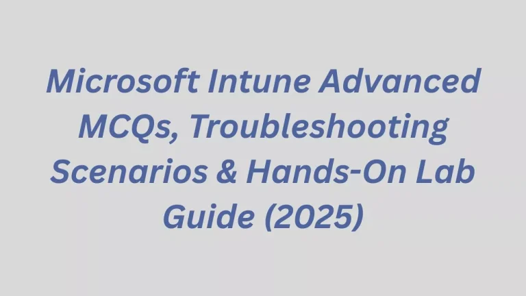 Microsoft Intune Advanced MCQs, Troubleshooting Scenarios Latest 2025