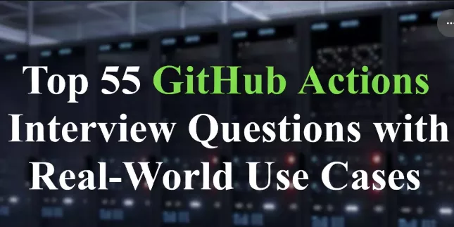 Top 55 GitHub Actions Interview Questions with Real-World Use Cases