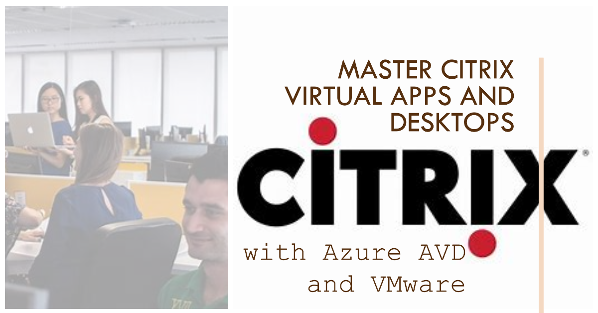 Citrix Virtual Apps and Desktops ,Vmware With Azure and Azure AVD Training