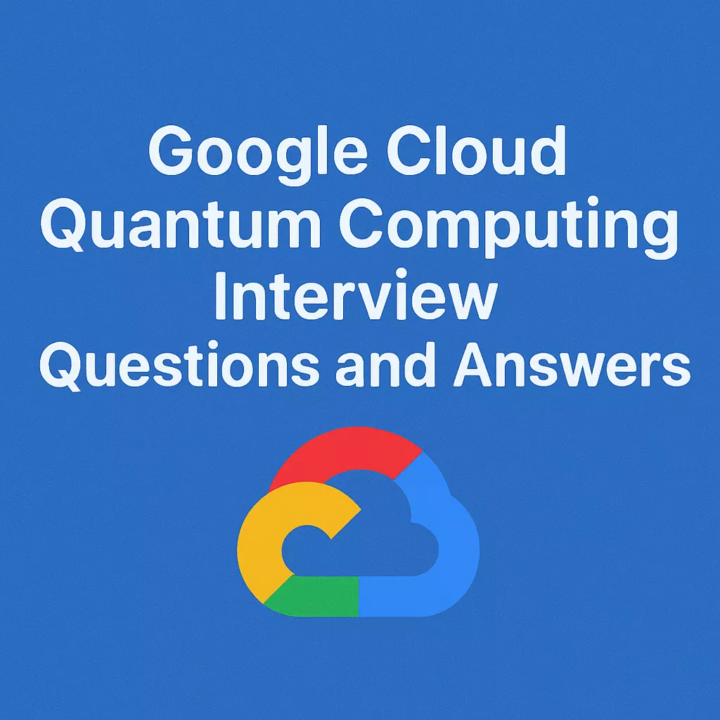 Top Google Cloud Quantum Computing Interview Questions and Answers Latest