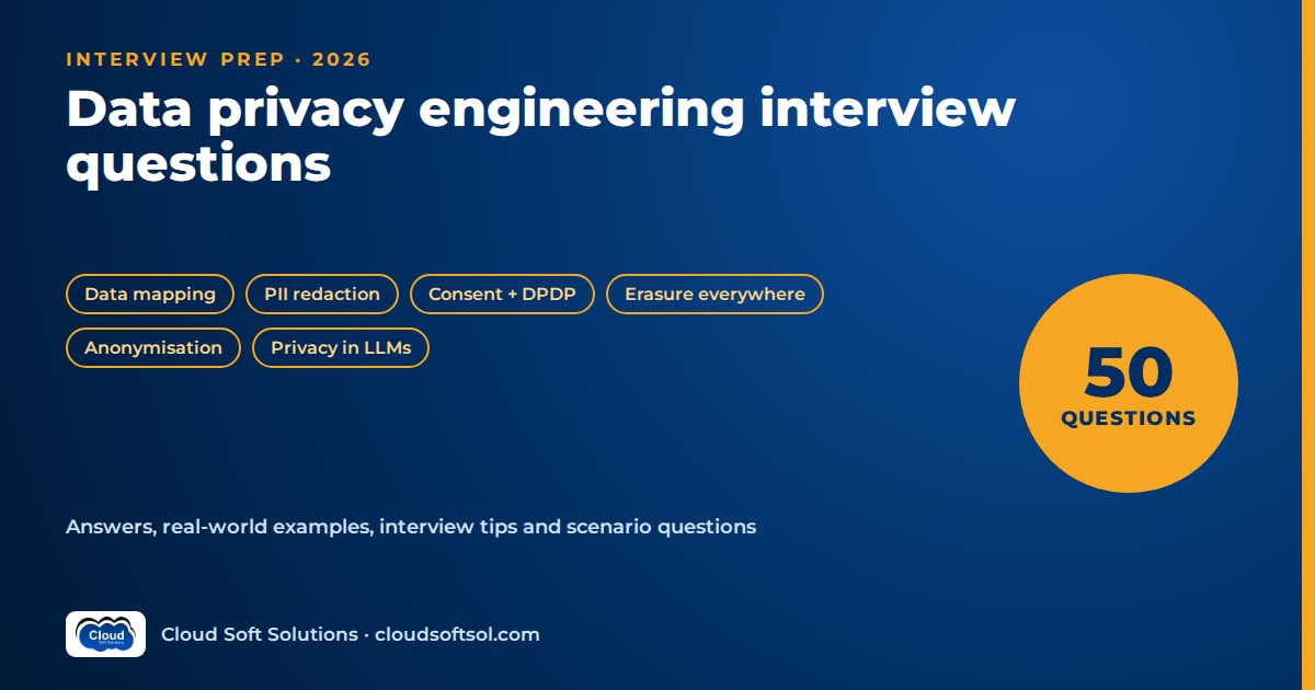 Data privacy engineering interview questions 2026: 50 questions on data mapping, PII redaction, consent and DPDP, erasure and privacy in LLMs