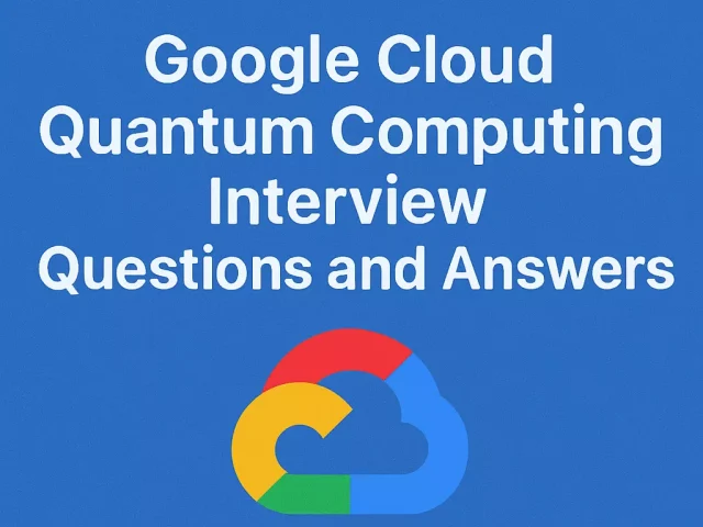Top Google Cloud Quantum Computing Interview Questions and Answers Latest