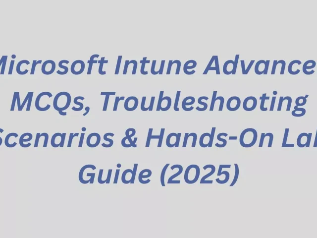 Microsoft Intune Advanced MCQs, Troubleshooting Scenarios Latest 2025
